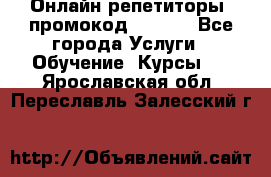 Онлайн репетиторы (промокод 48544) - Все города Услуги » Обучение. Курсы   . Ярославская обл.,Переславль-Залесский г.